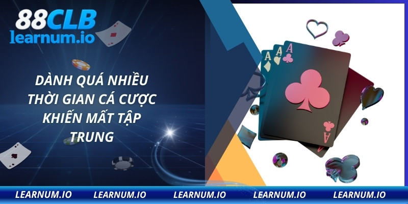 Dành quá nhiều thời gian cá cược khiến mất tập trung