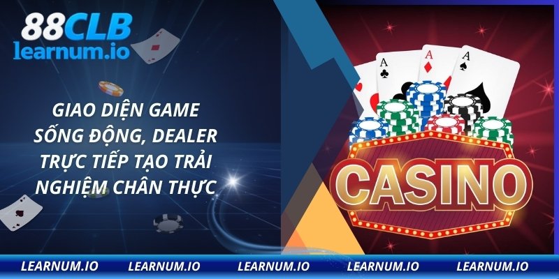 Giao diện game sống động, dealer trực tiếp tạo trải nghiệm chân thực