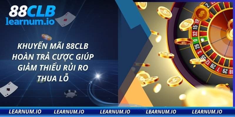 Khuyến mãi 88CLB hoàn trả cược giúp giảm thiểu rủi ro thua lỗ
