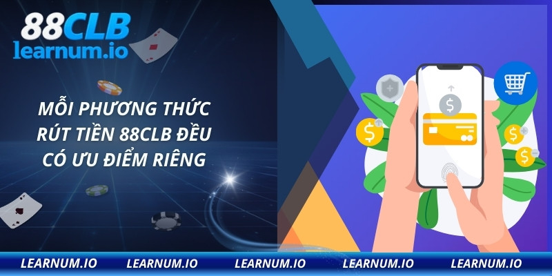 Mỗi phương thức rút tiền 88CLB đều có ưu điểm riêng