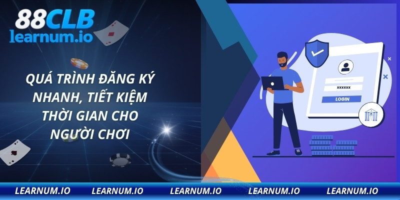 Quá trình đăng ký nhanh, tiết kiệm thời gian cho người chơi