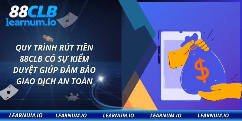 Quy trình rút tiền 88CLB có sự kiểm duyệt giúp đảm bảo giao dịch an toàn